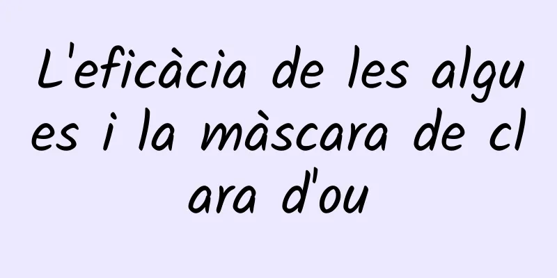 L'eficàcia de les algues i la màscara de clara d'ou