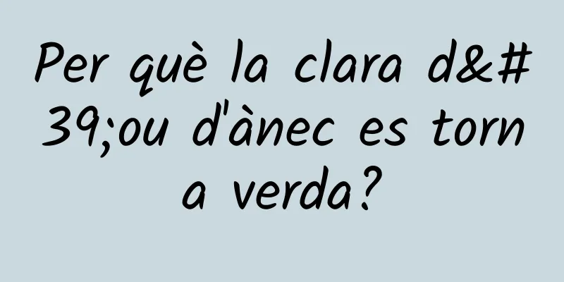 Per què la clara d'ou d'ànec es torna verda?