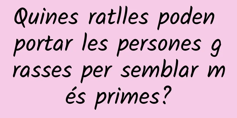 Quines ratlles poden portar les persones grasses per semblar més primes?