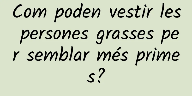 Com poden vestir les persones grasses per semblar més primes?