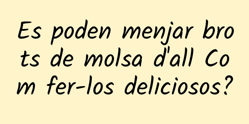 Es poden menjar brots de molsa d'all Com fer-los deliciosos?