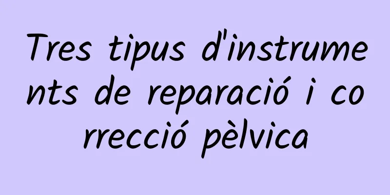 Tres tipus d'instruments de reparació i correcció pèlvica