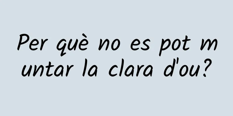 Per què no es pot muntar la clara d'ou?