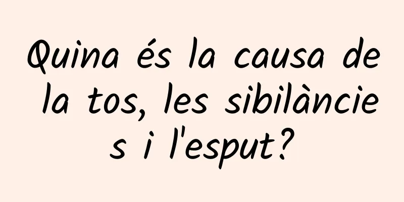 Quina és la causa de la tos, les sibilàncies i l'esput?