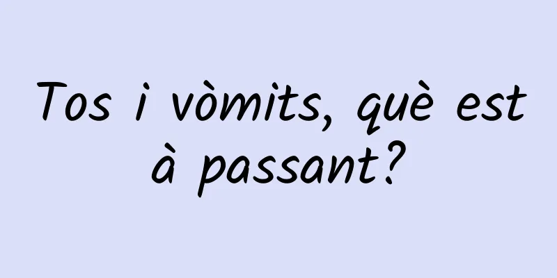 Tos i vòmits, què està passant?