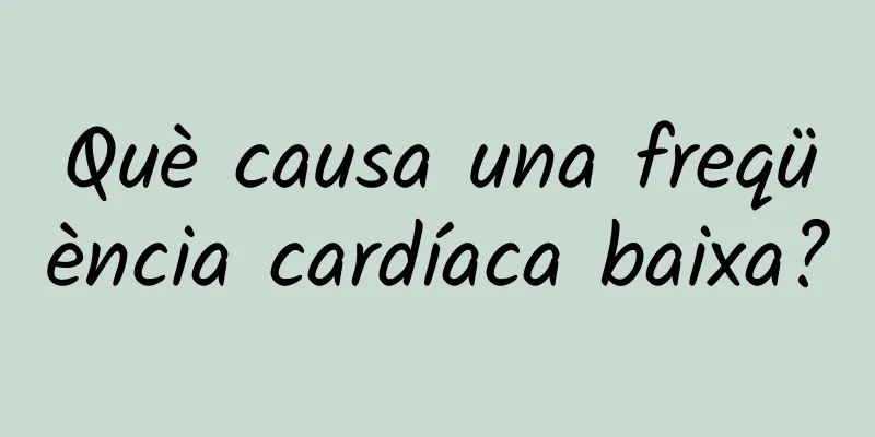 Què causa una freqüència cardíaca baixa?