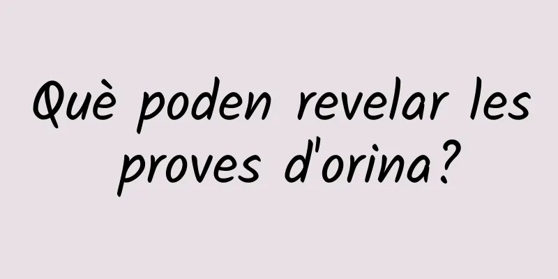 Què poden revelar les proves d'orina?