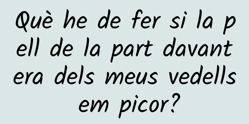 Què he de fer si la pell de la part davantera dels meus vedells em picor?