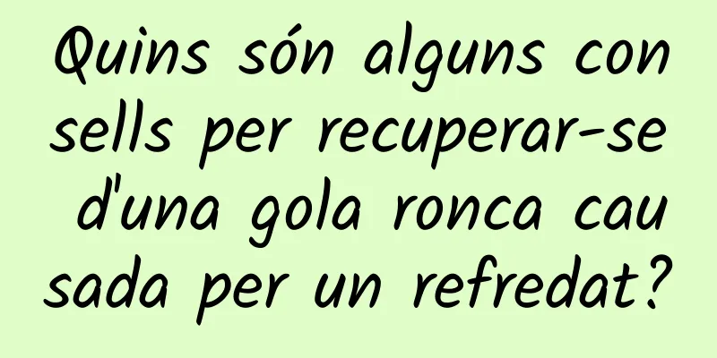 Quins són alguns consells per recuperar-se d'una gola ronca causada per un refredat?