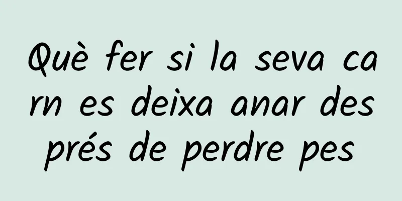 Què fer si la seva carn es deixa anar després de perdre pes