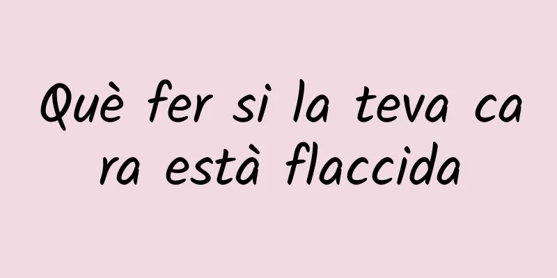 Què fer si la teva cara està flaccida
