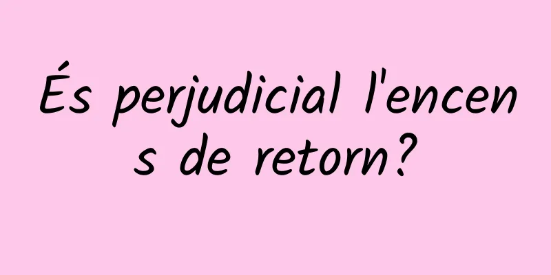 És perjudicial l'encens de retorn?