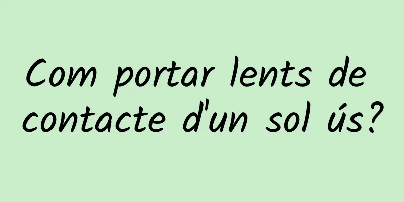 Com portar lents de contacte d'un sol ús?