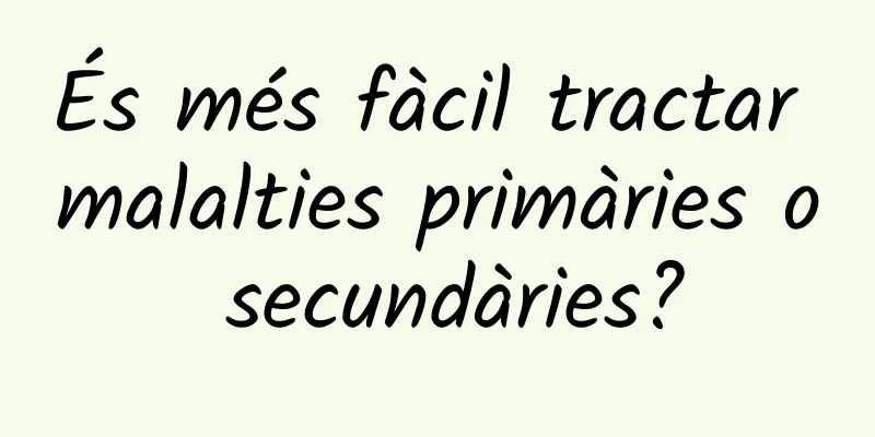 És més fàcil tractar malalties primàries o secundàries?