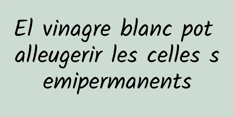El vinagre blanc pot alleugerir les celles semipermanents