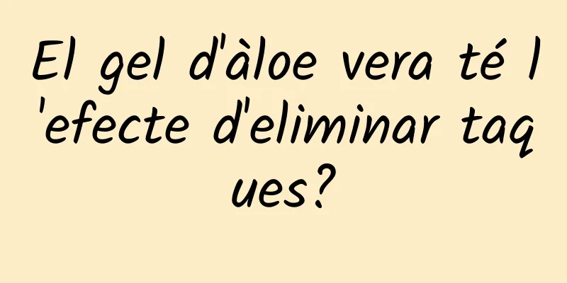 El gel d'àloe vera té l'efecte d'eliminar taques?