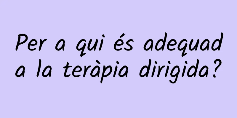 Per a qui és adequada la teràpia dirigida?