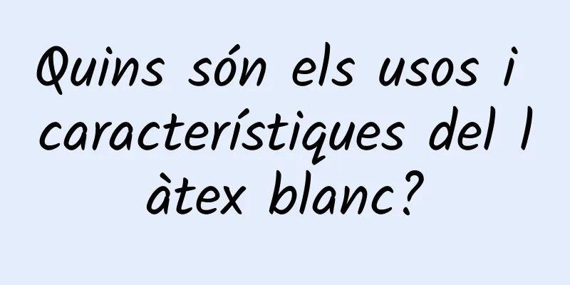 Quins són els usos i característiques del làtex blanc?