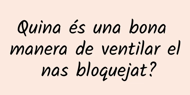 Quina és una bona manera de ventilar el nas bloquejat?
