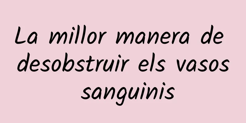 La millor manera de desobstruir els vasos sanguinis
