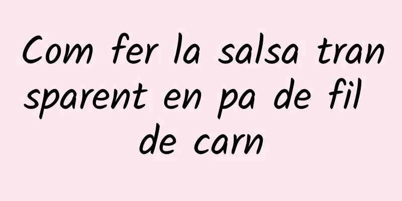 Com fer la salsa transparent en pa de fil de carn