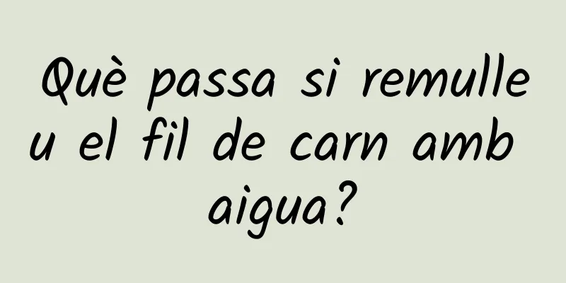Què passa si remulleu el fil de carn amb aigua?