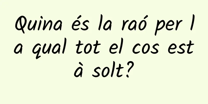 Quina és la raó per la qual tot el cos està solt?
