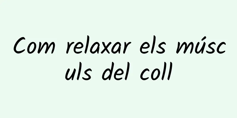 Com relaxar els músculs del coll