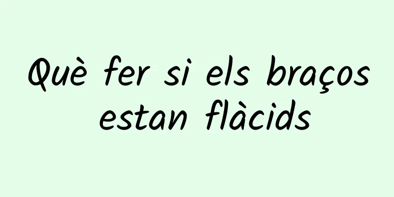 Què fer si els braços estan flàcids