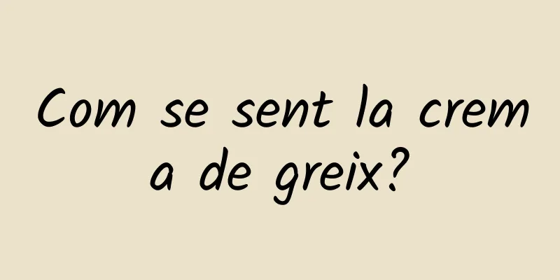 Com se sent la crema de greix?