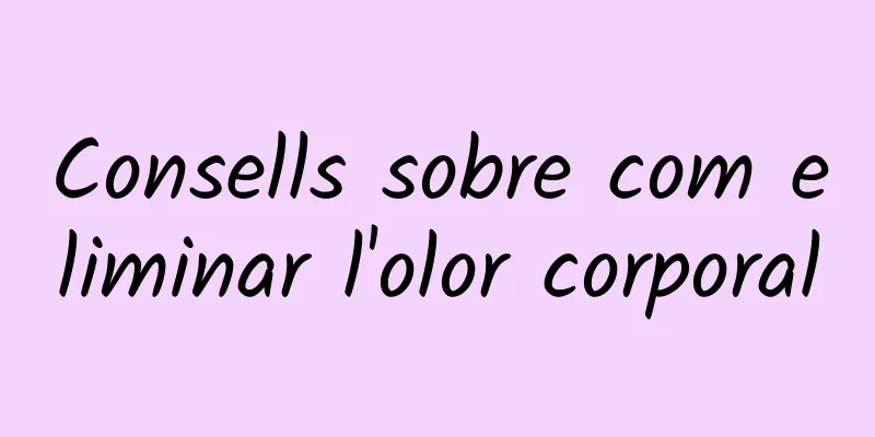 Consells sobre com eliminar l'olor corporal