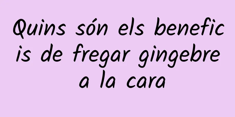 Quins són els beneficis de fregar gingebre a la cara