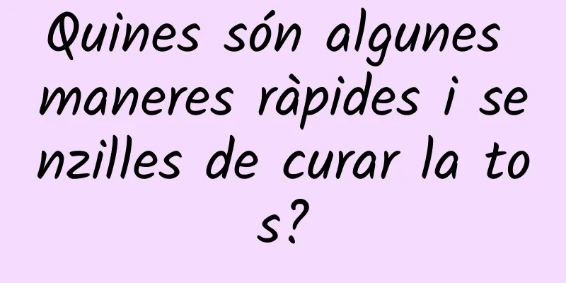 Quines són algunes maneres ràpides i senzilles de curar la tos?
