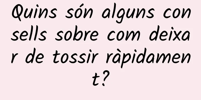 Quins són alguns consells sobre com deixar de tossir ràpidament?