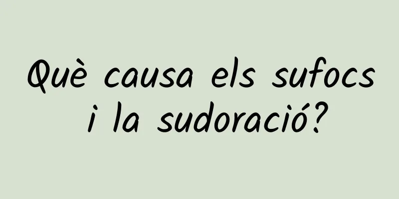 Què causa els sufocs i la sudoració?