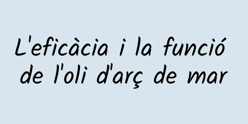 L'eficàcia i la funció de l'oli d'arç de mar
