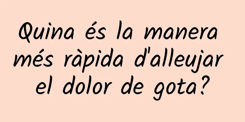Quina és la manera més ràpida d'alleujar el dolor de gota?