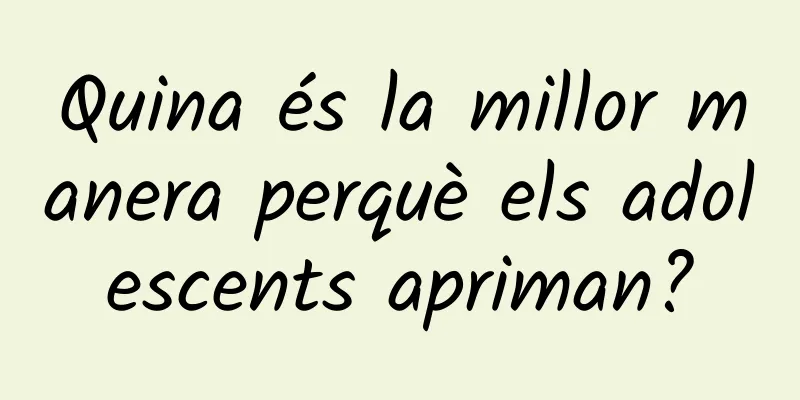 Quina és la millor manera perquè els adolescents apriman?