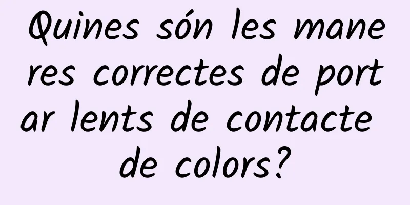 Quines són les maneres correctes de portar lents de contacte de colors?