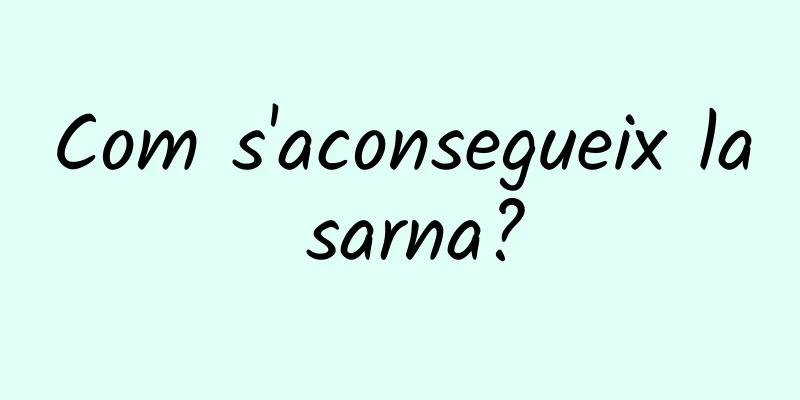 Com s'aconsegueix la sarna?