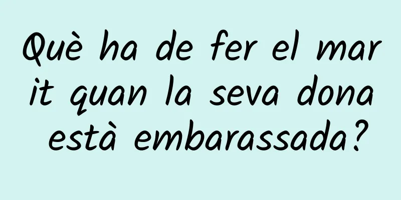 Què ha de fer el marit quan la seva dona està embarassada?
