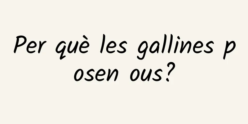 Per què les gallines posen ous?