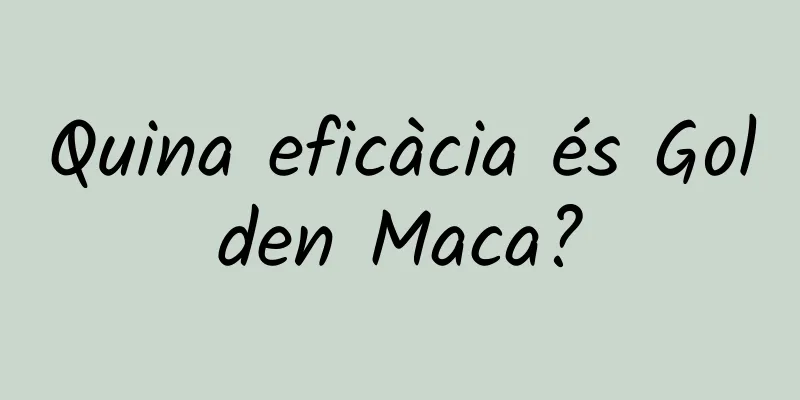 Quina eficàcia és Golden Maca?