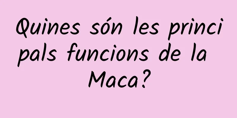 Quines són les principals funcions de la Maca?