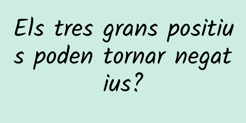 Els tres grans positius poden tornar negatius?