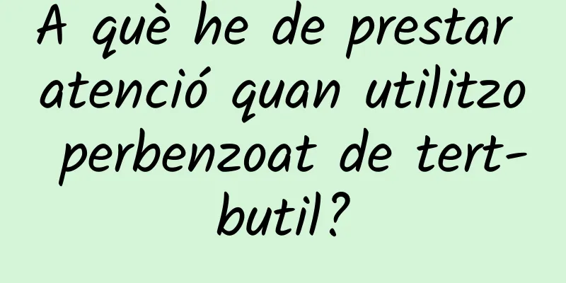 A què he de prestar atenció quan utilitzo perbenzoat de tert-butil?