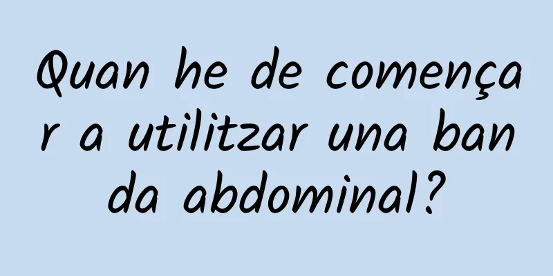 Quan he de començar a utilitzar una banda abdominal?