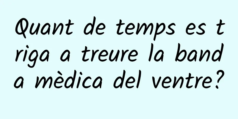 Quant de temps es triga a treure la banda mèdica del ventre?