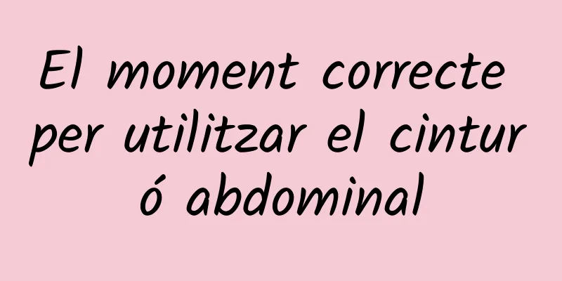 El moment correcte per utilitzar el cinturó abdominal