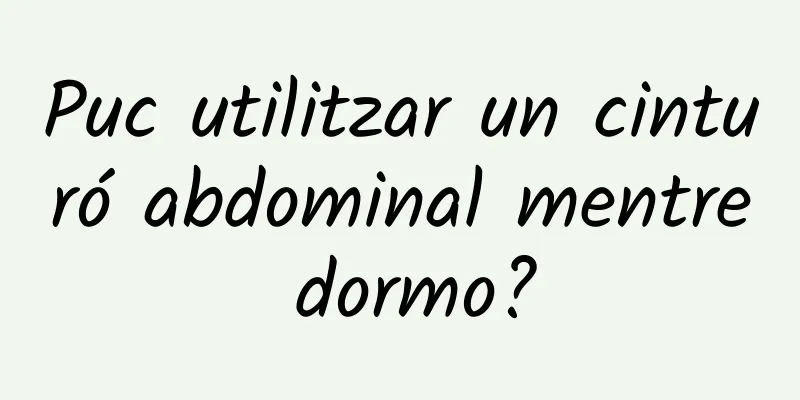 Puc utilitzar un cinturó abdominal mentre dormo?